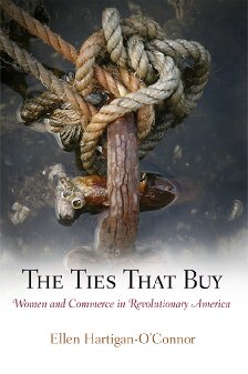 The Ties That Buy Women And Commerce In Revolutionary America Ellen Hartiganoconnor