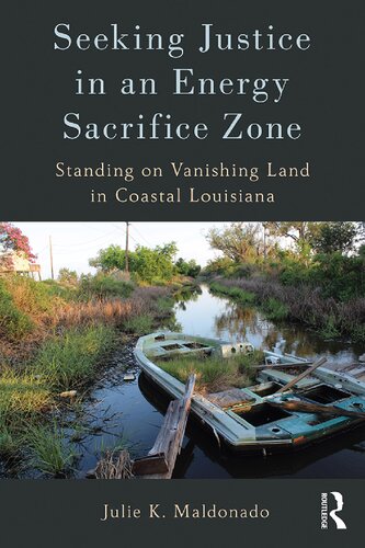 Seeking Justice In An Energy Sacrifice Zone Standing On Vanishing Land In Coastal Louisiana 1st Edition Julie K Maldonado