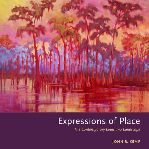 Expressions Of Place The Contemporary Louisiana Landscape John R Kemp