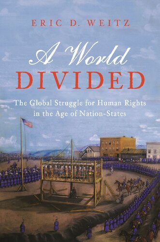 A World Divided The Global Struggle For Human Rights In The Age Of Nationstates Eric D Weitz