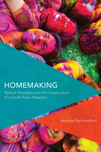 Homemaking Radical Nostalgia And The Construction Of A South Asian Diaspora Anindya Raychaudhuri