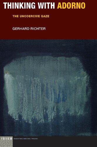 Thinking With Adorno The Uncoercive Gaze 1st Edition Gerhard Richter