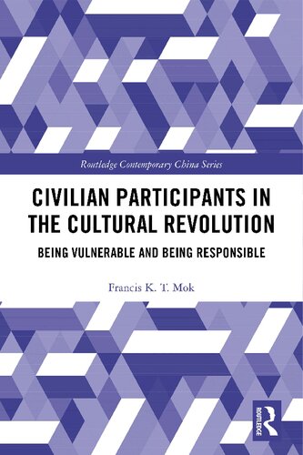 Civilian Participants In The Cultural Revolution Being Vulnerable And Being Responsible 1st Edition Francis K T Mok