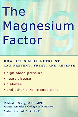 The Magnesium Factor How One Simple Nutrient Can Prevent Treat And Reverse High Blood Pressure Heart Disease Diabetes And Other Chronic Conditions Illustrated Mildred Seelig