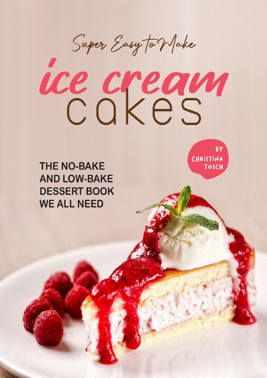 Super Easy To Make Ice Cream Cakes The Nobake And Lowbake Dessert Book We All Need Christina Tosch