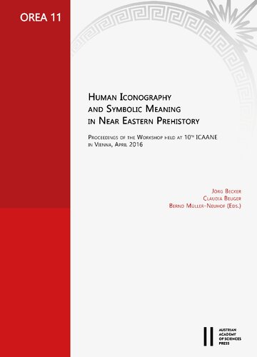 Human Iconography And Symbolic Meaning In Near Eastern Prehistory Proceedings Of The Workshop Held At 10th Icaane In Vienna April 2016 Orea Jorg Becker Editor