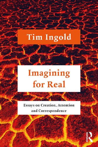 Imagining For Real Essays On Creation Attention And Correspondence 1st Edition Tim Ingold