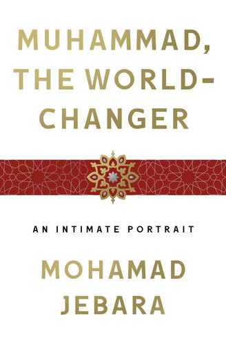 Muhammad The Worldchanger An Intimate Portrait Jebara Mohamad