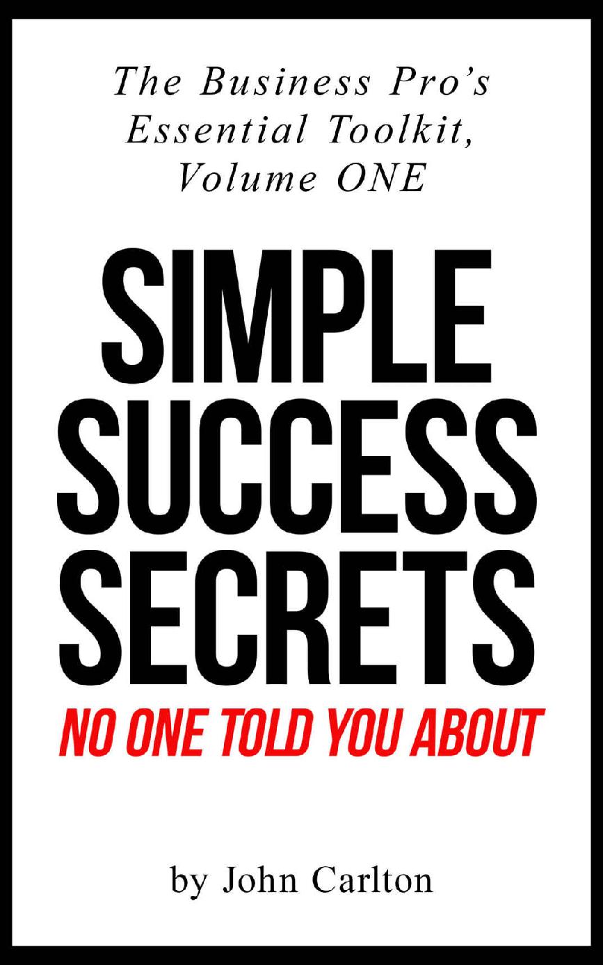 Simple Success Secrets No One Told You About The Business Pros Essential Toolkit Book 1 John Carlton