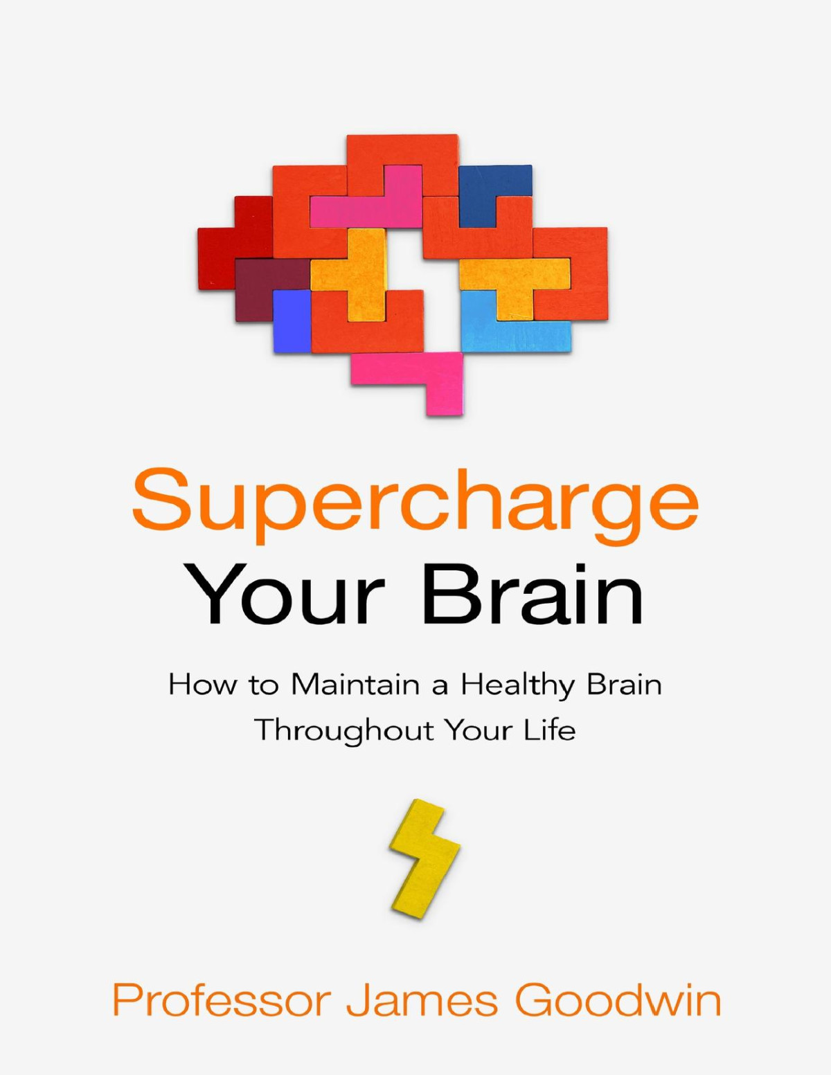 Supercharge Your Brain How To Maintain A Healthy Brain Throughout Your Life James Goodwin