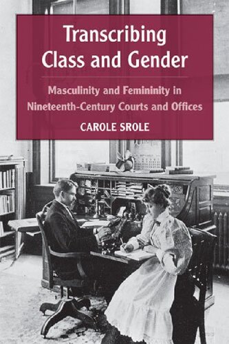 Transcribing Class And Gender Masculinity And Femininity In Nineteenthcentury Courts And Offices Carole Srole