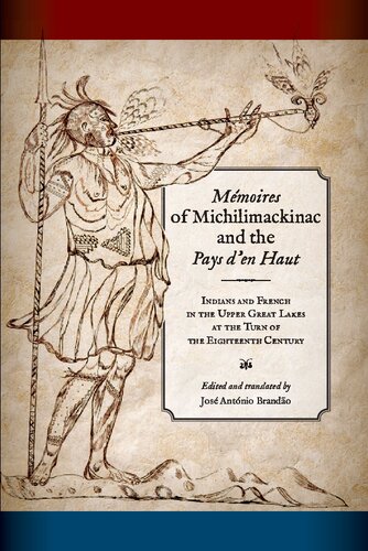 Memoires Of Michilimackinac And The Pays Den Haut Indians And French In The Upper Great Lakes At The Turn Of The Eighteenth Century 1st Edition Jose Antonio Brandao
