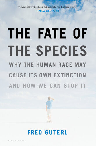 The Fate Of The Species Why The Human Race May Cause Its Own Extinction And How We Can Stop It Fred Guterl