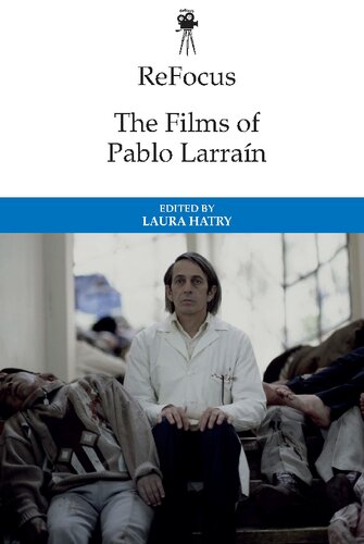 Refocus The Films Of Pablo Larran 1st Edition Laura Hatry Editor