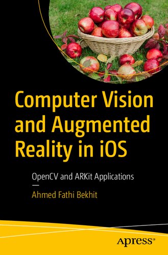 Computer Vision And Augmented Reality In Ios Opencv And Arkit Applications 1st Edition Ahmed Fathi Bekhit