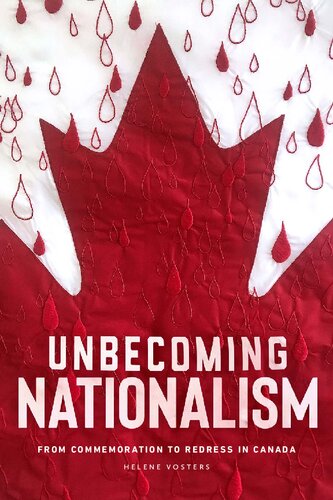 Unbecoming Nationalism From Commemoration To Redress In Canada Illustrated Helene Vosters