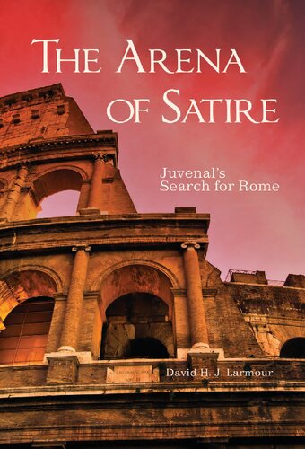 The Arena Of Satire Juvenals Search For Rome David H J Larmour