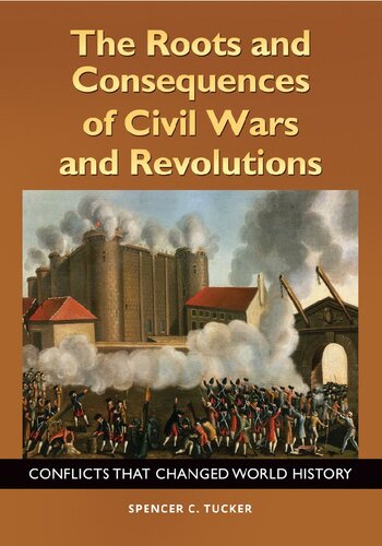 The Roots And Consequences Of Civil Wars And Revolutions Conflicts That Changed World History Illustrated Spencer C Tucker