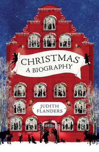 Christmas A Biography 1st Edition Judith Flanders
