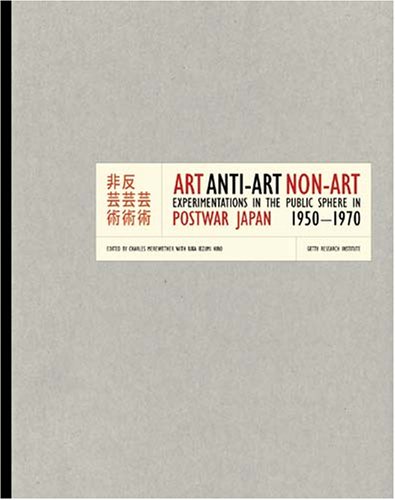 Art Antiart Nonart Experimentations In The Public Sphere In Postwar Japan 19501970 Getty Trust Publications Getty Research Institute For The History Of Art And The Humanities Charles Merewether Editor