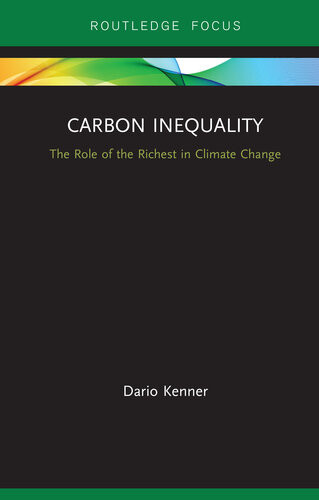 Carbon Inequality The Role Of The Richest In Climate Change Routledge Focus On Environment And Sustainability 1st Edition Dario Kenner