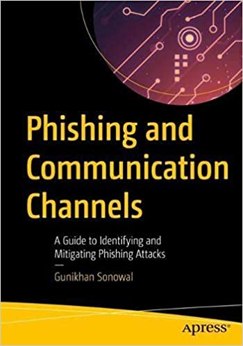 Phishing And Communication Channels A Guide To Identifying And Mitigating Phishing Attacks Gunikhan Sonowal
