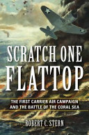 Scratch One Flattop The First Carrier Air Campaign And The Battle Of The Coral Sea Illustrated Robert C Stern