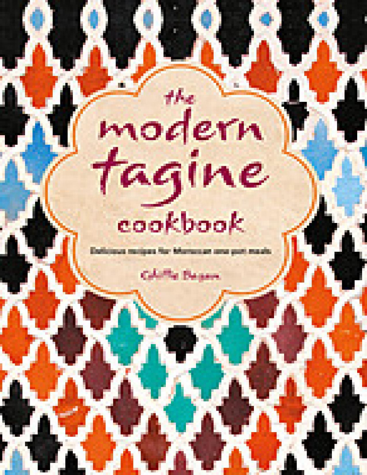 The Modern Tagine Cookbook Delicious Recipes For Moroccan Onepot Meals Ghillie Basan