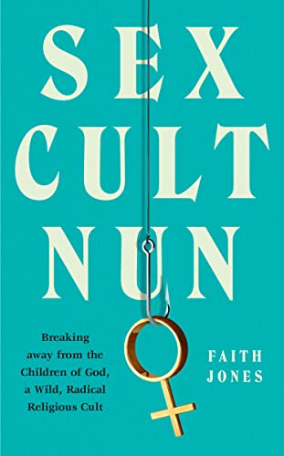 Sex Cult Nun Breaking Away From The Children Of God A Wild Radical Religious Cult Faith Jones