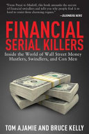 Financial Serial Killers Inside The World Of Wall Street Money Hustlers Swindlers And Con Men Reprint Ajamie