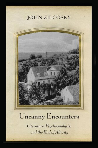Uncanny Encounters Literature Psychoanalysis And The End Of Alterity John Zilcosky