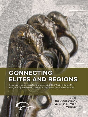 Connecting Elites And Regions Perspectives On Contacts Relations And Differentiation During The Early Iron Age Hallstatt C Period In Northwest And Central Europe 1st Edition Robert Schumann