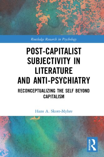 Postcapitalist Subjectivity In Literature And Antipsychiatry Reconceptualizing The Self Beyond Capitalism 1st Edition Hans A Skottmyhre