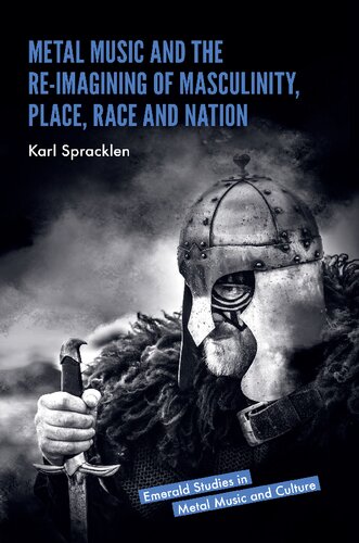 Metal Music And The Reimagining Of Masculinity Place Race And Nation 1st Edition Karl Spracklen