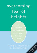Overcoming Fear Of Heights How To Conquer Acrophobia And Live A Life Without Limits First Printing Martin M Antony