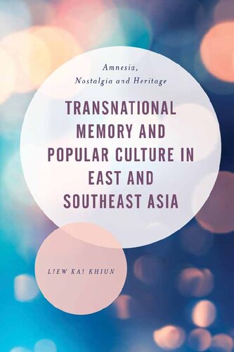 Transnational Memory And Popular Culture In East And Southeast Asia Amnesia Nostalgia And Heritage Liew Kai Khiun