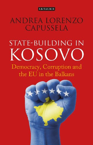 Statebuilding In Kosovo Democracy Corruption And The Eu In The Balkans Andrea Lorenzo Capussela