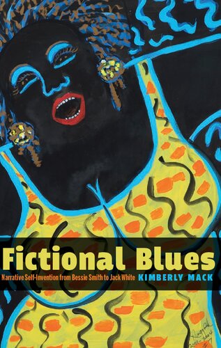 Fictional Blues Narrative Selfinvention From Bessie Smith To Jack White 1st Edition Kimberly Mack