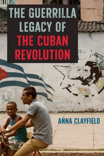 The Guerrilla Legacy Of The Cuban Revolution Anna Clayfield