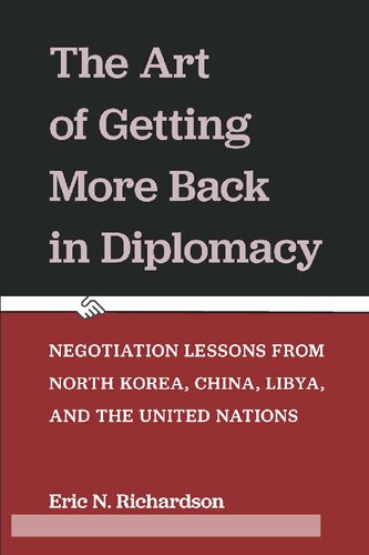 The Art Of Getting More Back In Diplomacy Negotiation Lessons From North Korea China Libya And The United Nations Eric N Richardson