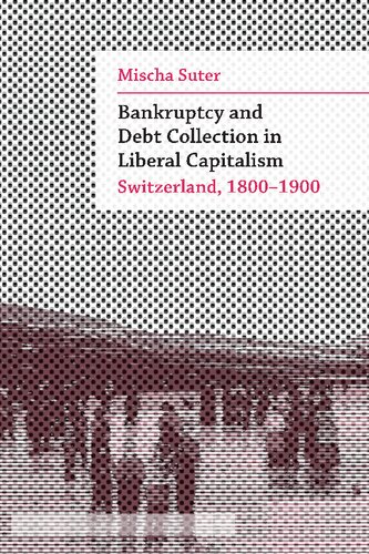 Bankruptcy And Debt Collection In Liberal Capitalism Switzerland 18001900 Mischa Suter
