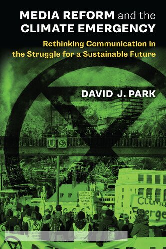 Media Reform And The Climate Emergency Rethinking Communication In The Struggle For A Sustainable Future David J Park
