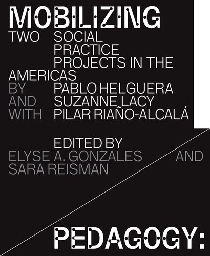Mobilizing Pedagogy Two Social Practice Projects In The Americas By Pablo Helguera With Suzanne Lacy And Pilar Riaoalcal Elyse A Gonzales Editor