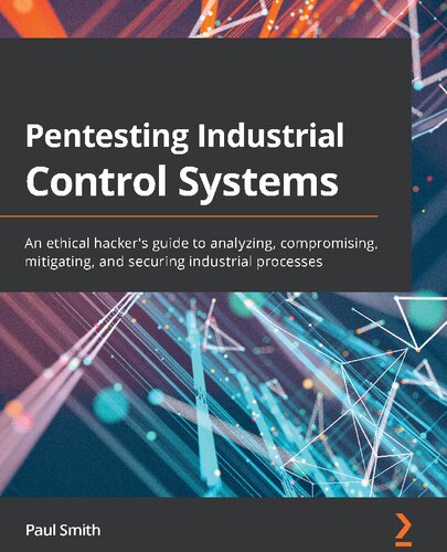 Pentesting Industrial Control Systems An Ethical Hackers Guide To Analyzing Compromising Mitigating And Securing Smith