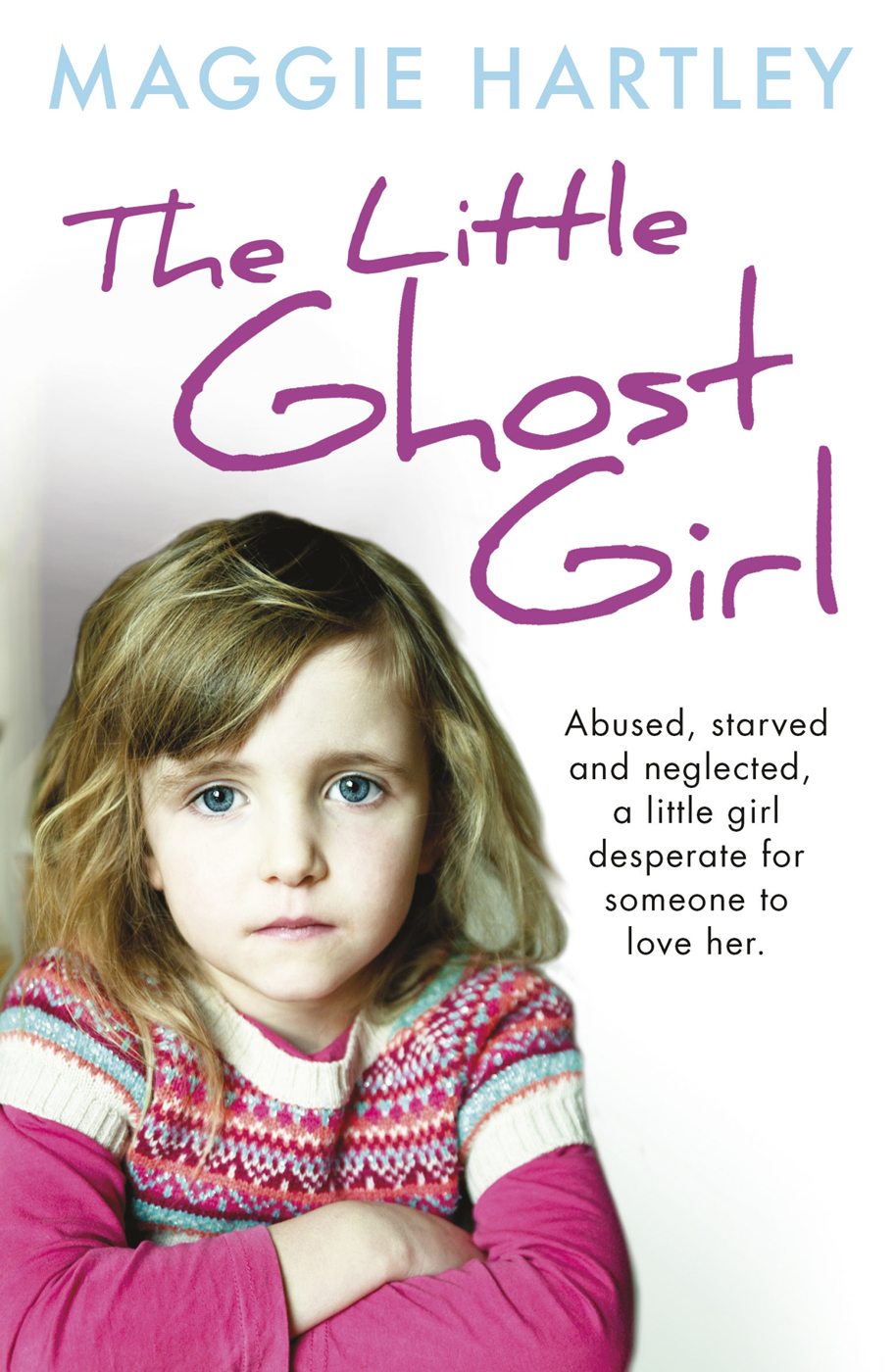 The Little Ghost Girl Abused Starved And Neglected A Little Girl Desperate For Someone To Love Her Maggie Hartley