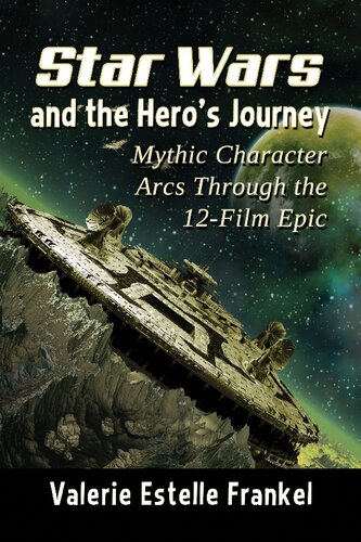Star Wars And The Heros Journey Mythic Character Arcs Through The 12film Epic Valerie Estelle Frankel