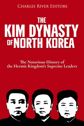 The Kim Dynasty Of North Korea The Notorious History Of The Hermit Kingdoms Supreme Leaders Charles River Editors