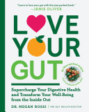 Love Your Gut Supercharge Your Digestive Health And Transform Your Wellbeing From The Inside Out 1st Edition Megan Rossi