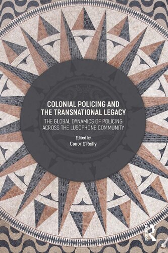 Colonial Policing And The Transnational Legacy The Global Dynamics Of Policing Across The Lusophone Community 1st Edition Conor Oreilly Editor