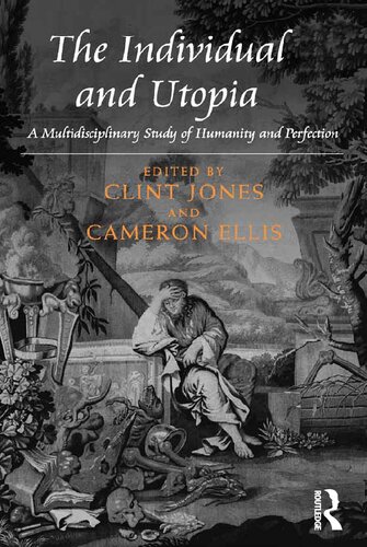 The Individual And Utopia A Multidisciplinary Study Of Humanity And Perfection 1st Edition Clint Jones